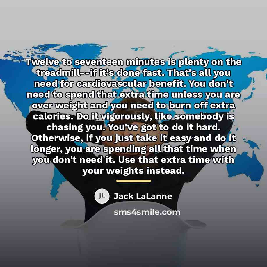 “Twelve to seventeen minutes is plenty on the treadmill--if it's…” quote by Jack LaLanne