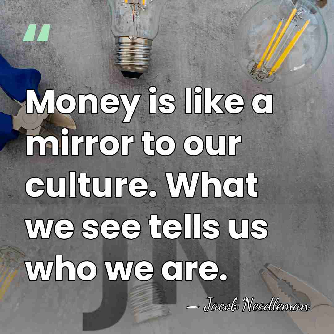 Money is like a mirror to our culture. What we see tells&hellip; - Jacob Needleman