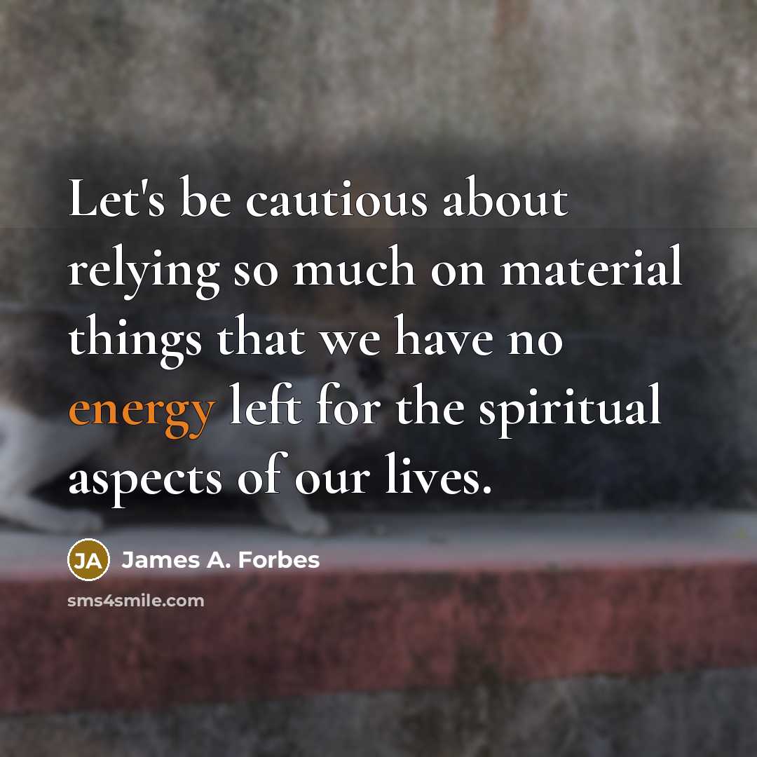 “Let's be cautious about relying so much on material things…” quote by James A. Forbes