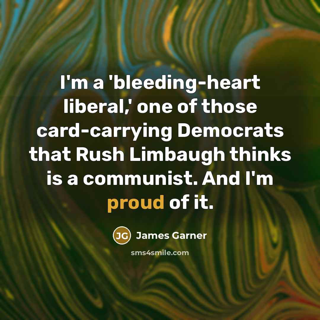“I'm a 'bleeding-heart liberal,' one of those card-carrying Democrats that…” quote by James Garner