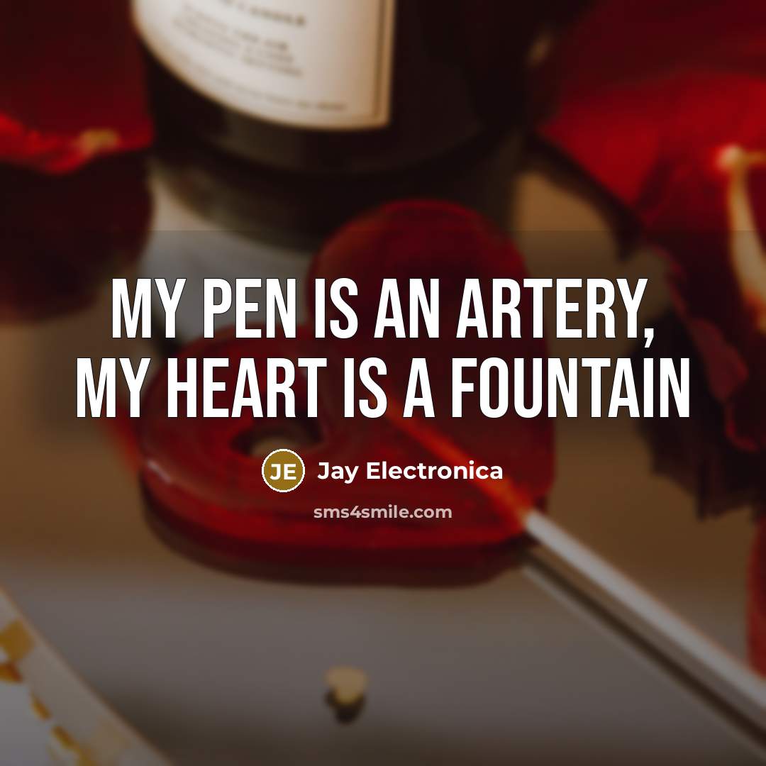 “My pen is an artery, my heart is a fountain…” quote by Jay Electronica
