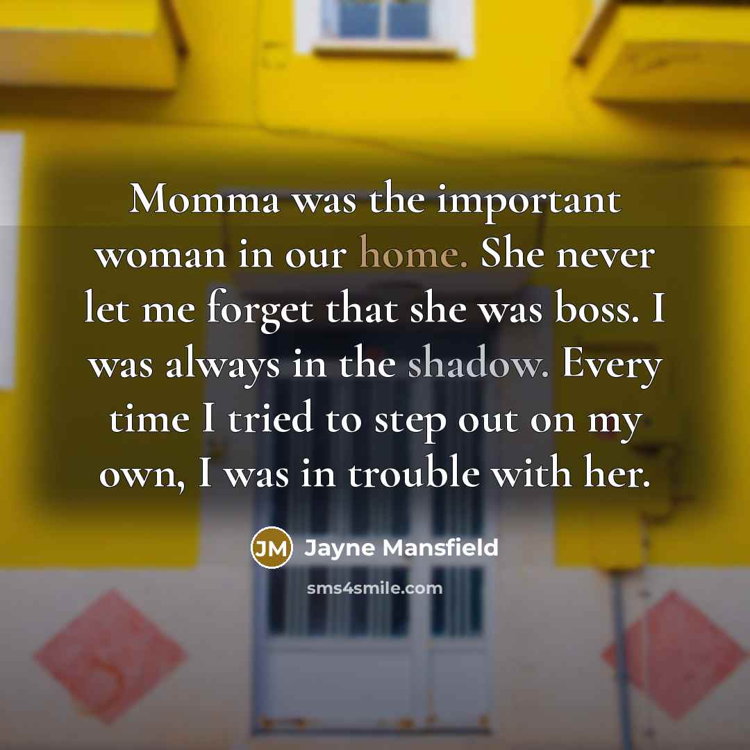 “Momma was the important woman in our home. She never…” quote by Jayne Mansfield