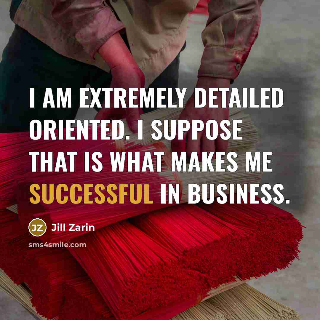 “I am extremely detailed oriented. I suppose that is what…” quote by Jill Zarin