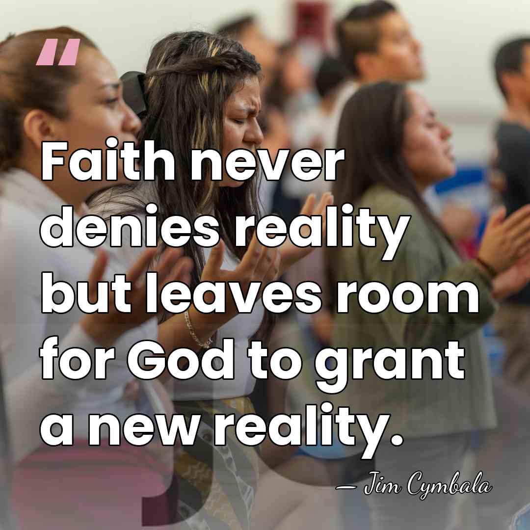 Faith never denies reality but leaves room for God to grant a&hellip; - Jim Cymbala