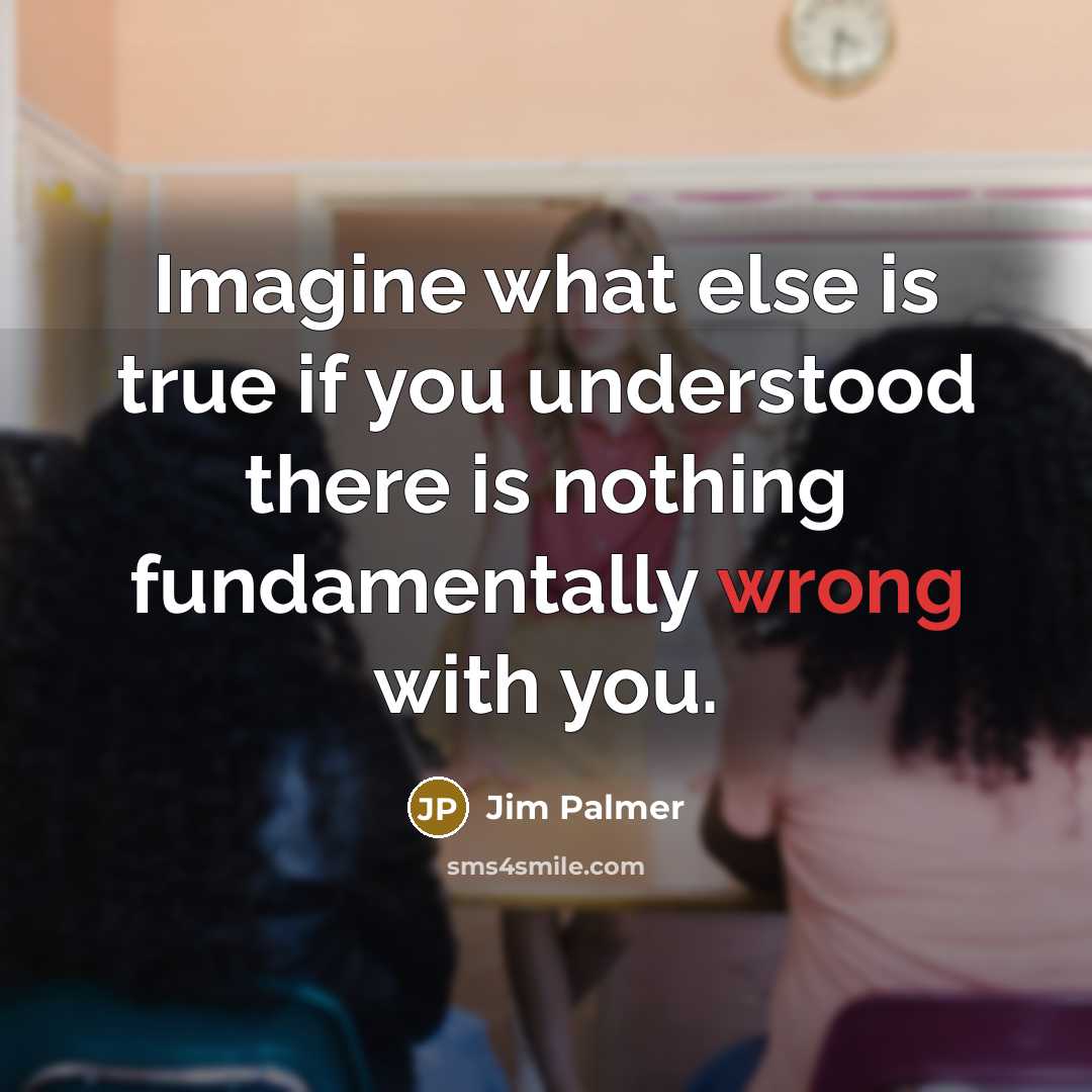“Imagine what else is true if you understood there is…” quote by Jim Palmer
