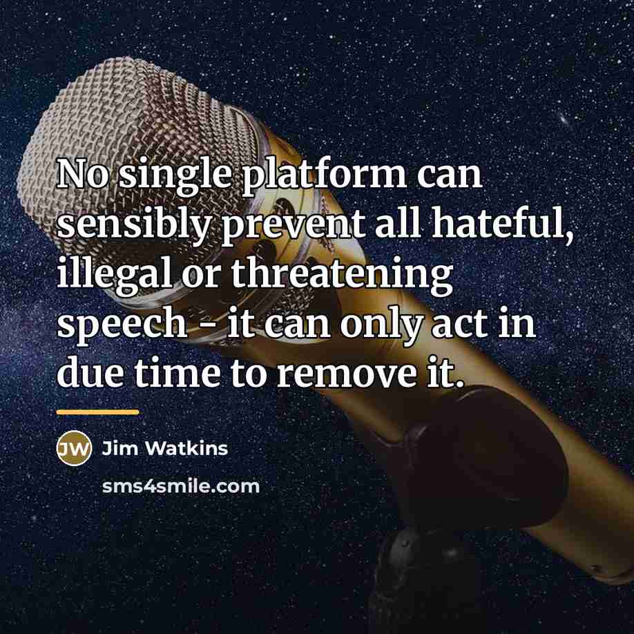 “No single platform can sensibly prevent all hateful, illegal or…” quote by Jim Watkins