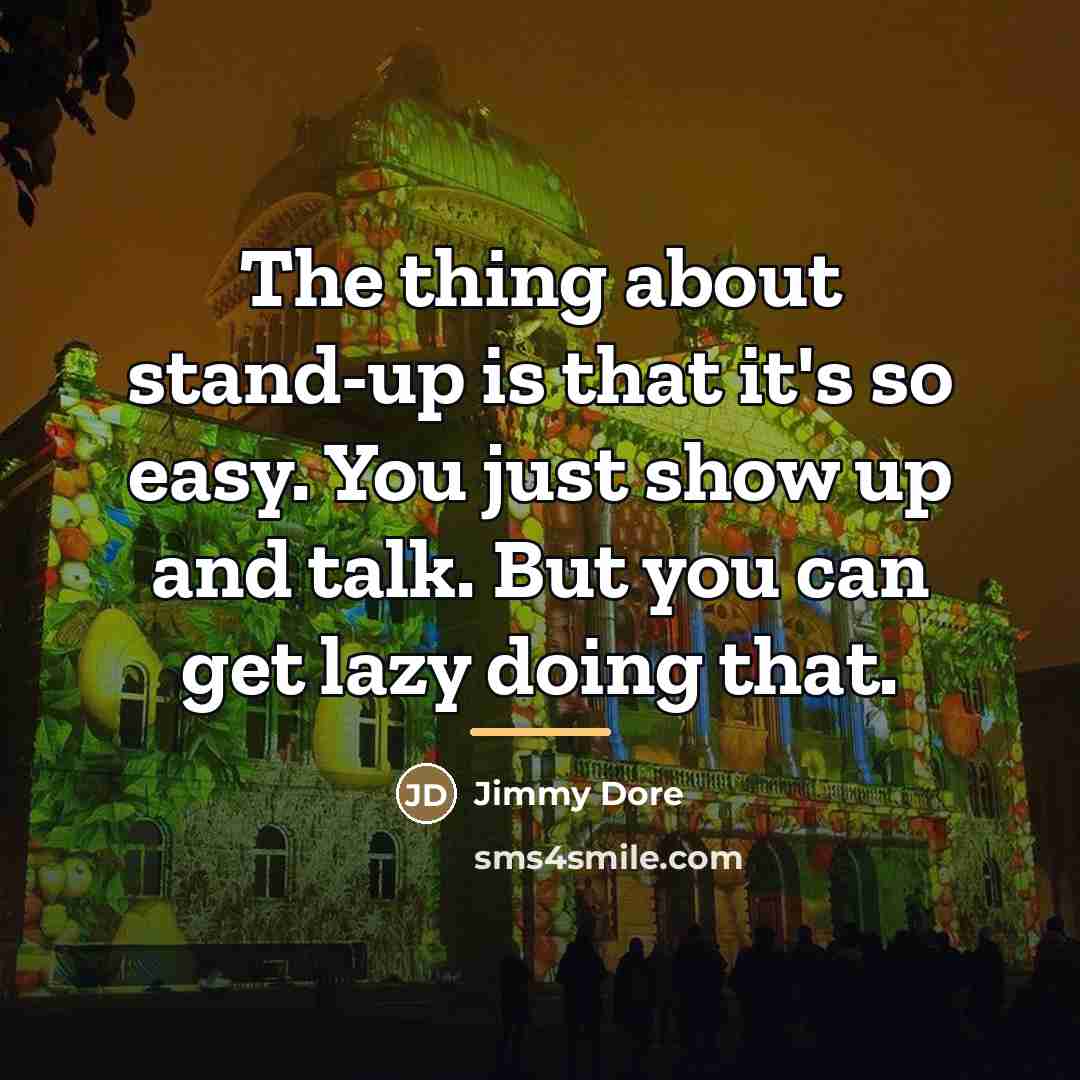 “The thing about stand-up is that it's so easy. You…” quote by Jimmy Dore