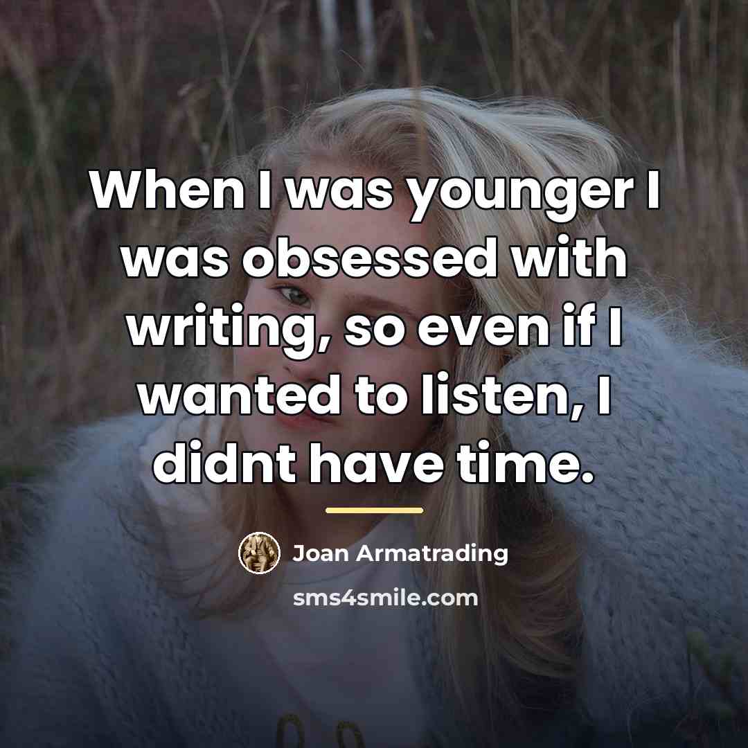 “When I was younger I was obsessed with writing, so…” quote by Joan Armatrading