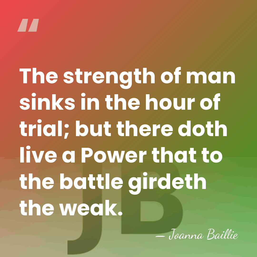 The strength of man sinks in the hour of trial; but there&hellip; - Joanna Baillie