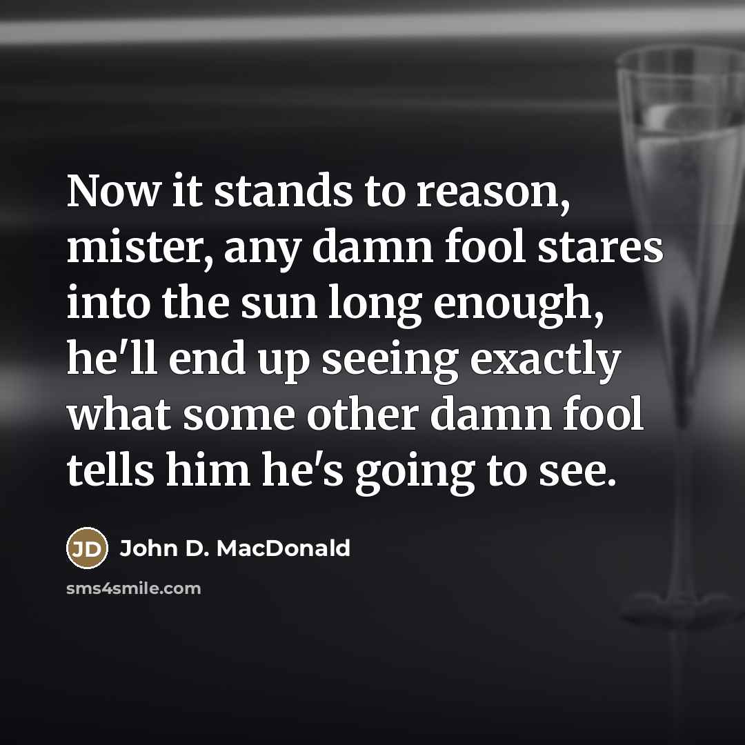 “Now it stands to reason, mister, any damn fool stares…” quote by John D. MacDonald