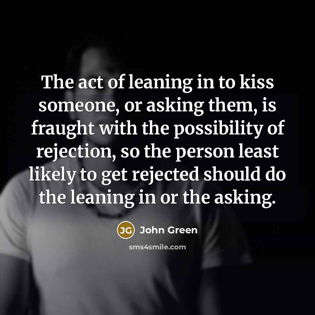 “The act of leaning in to kiss someone, or asking…” quote by John Green