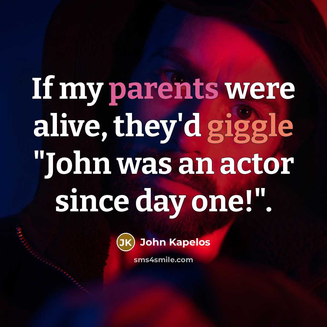 “If my parents were alive, they'd giggle "John was an actor since day one!".” quote by John Kapelos