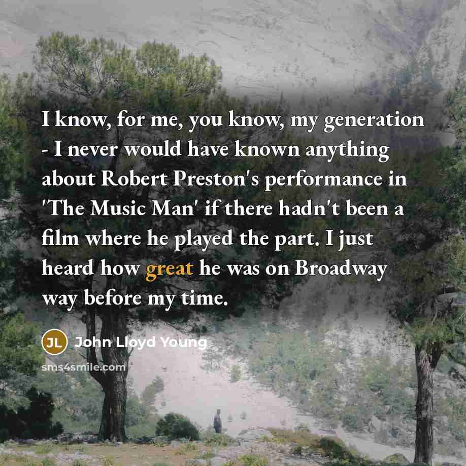 “I know, for me, you know, my generation - I…” quote by John Lloyd Young