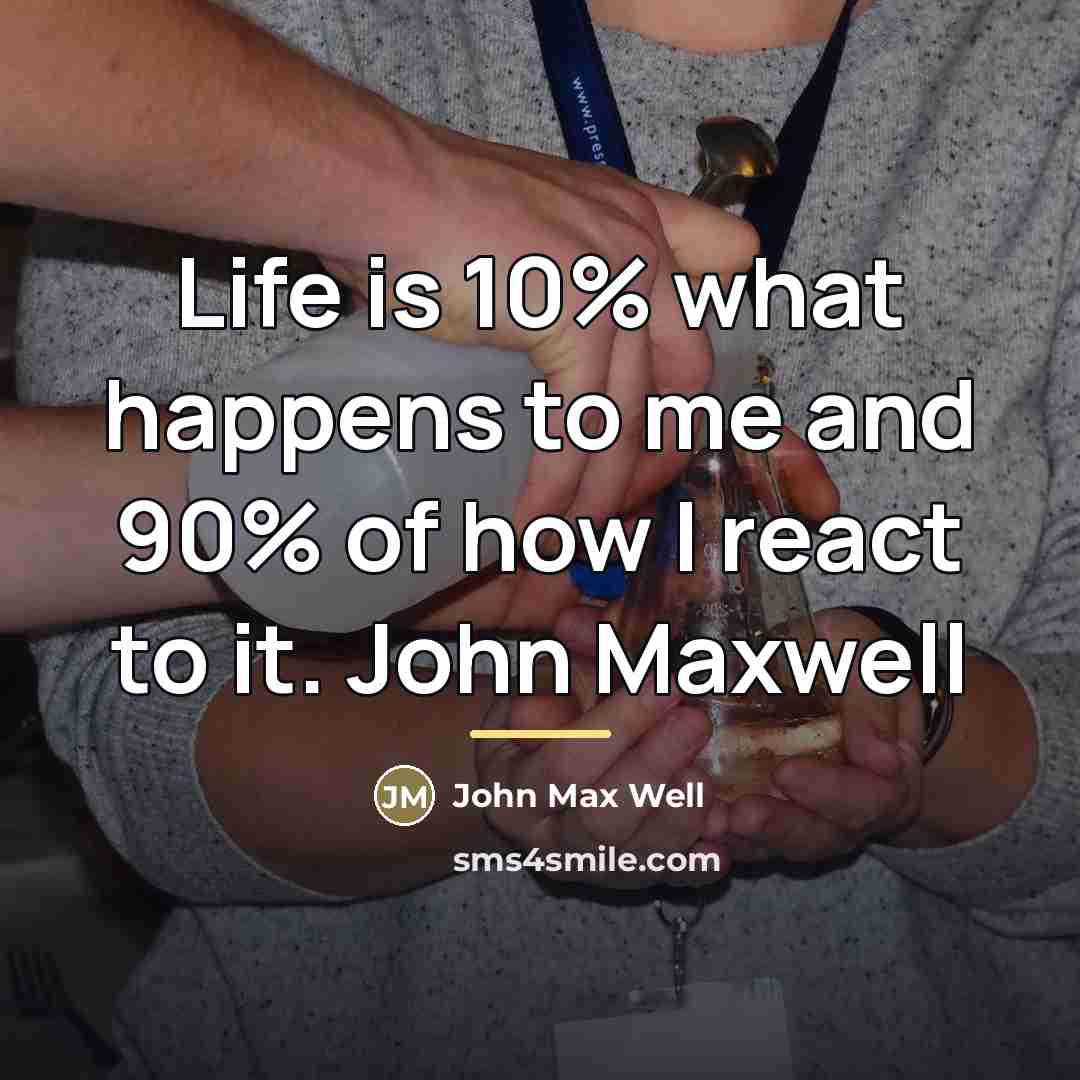 “Life is 10% what happens to me and 90% of…” quote by John Max Well