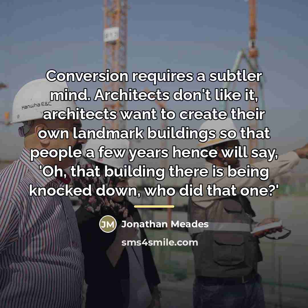 “Conversion requires a subtler mind. Architects don't like it, architects…” quote by Jonathan Meades