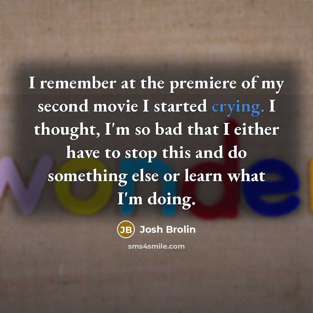 “I remember at the premiere of my second movie I…” quote by Josh Brolin