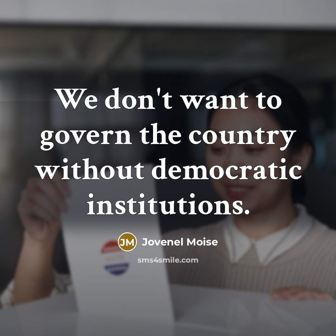 “We don't want to govern the country without democratic institutions.…” quote by Jovenel Moise