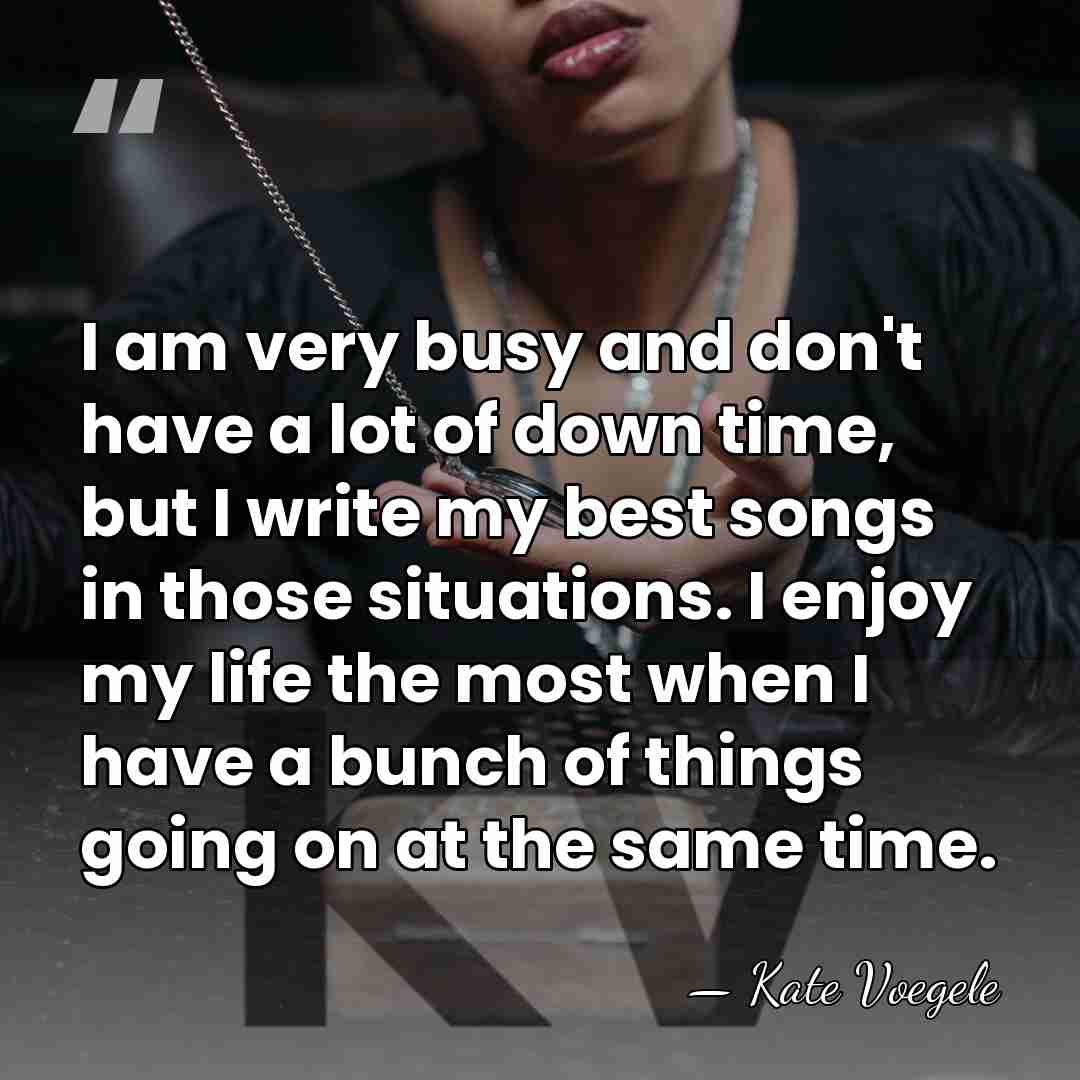 I am very busy and don't have a lot of down time,&hellip; - Kate Voegele