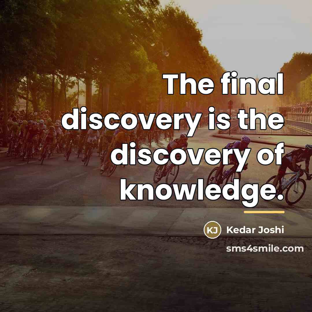 “The final discovery is the discovery of knowledge.…” quote by Kedar Joshi