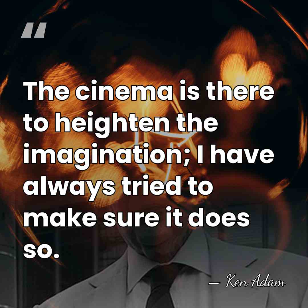 The cinema is there to heighten the imagination; I have always tried&hellip; - Ken Adam