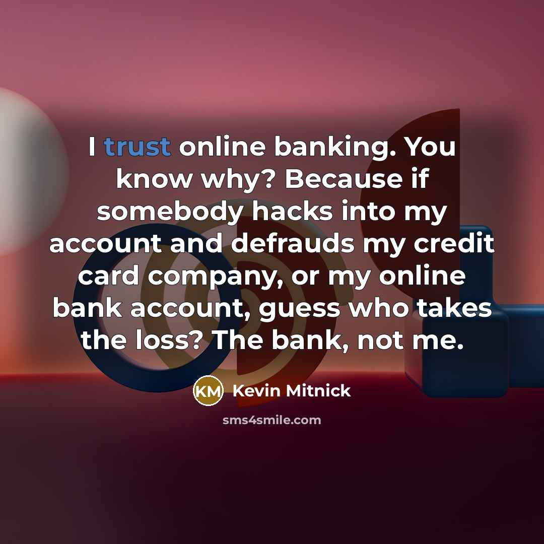 “I trust online banking. You know why? Because if somebody…” quote by Kevin Mitnick