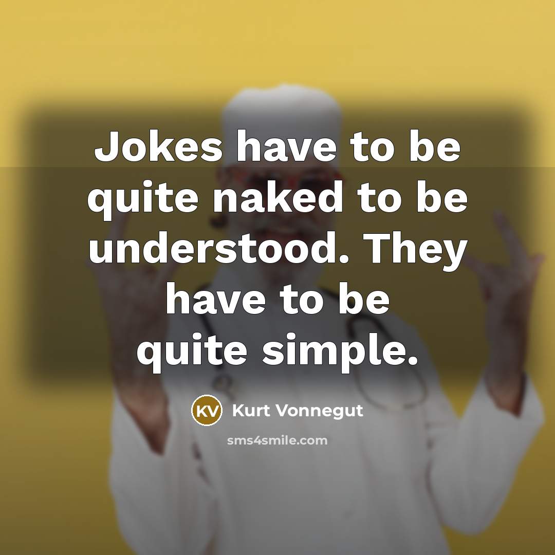 “Jokes have to be quite naked to be understood. They…” quote by Kurt Vonnegut
