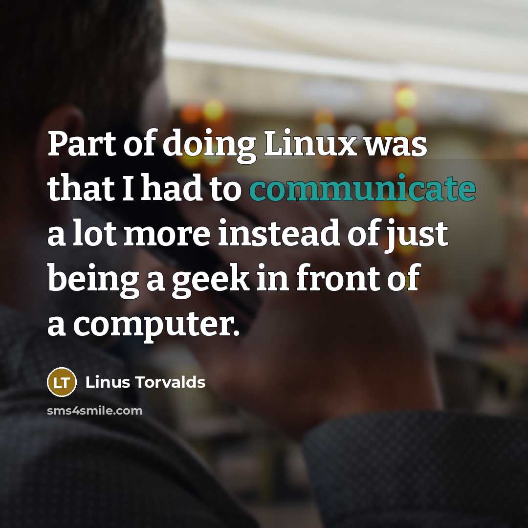 “Part of doing Linux was that I had to communicate…” quote by Linus Torvalds