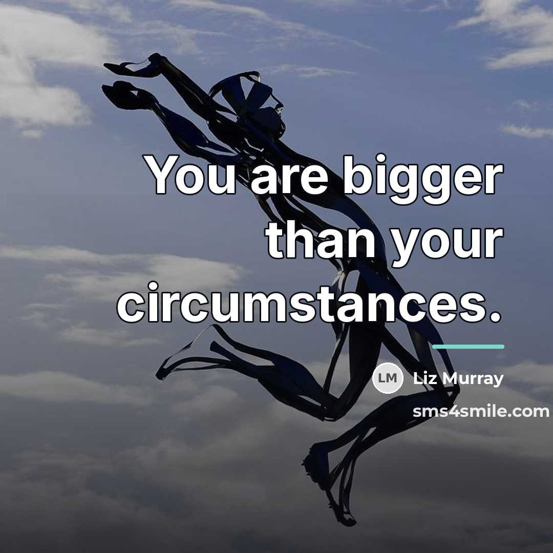 “You are bigger than your circumstances.…” quote by Liz Murray