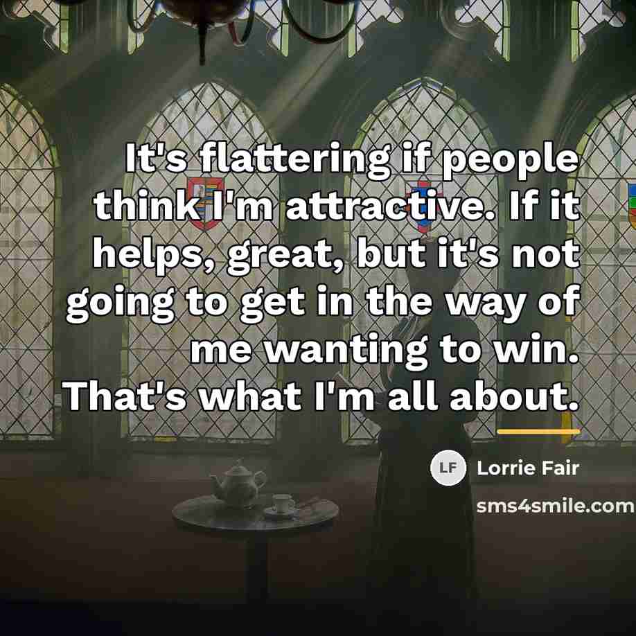 “It's flattering if people think I'm attractive. If it helps,…” quote by Lorrie Fair