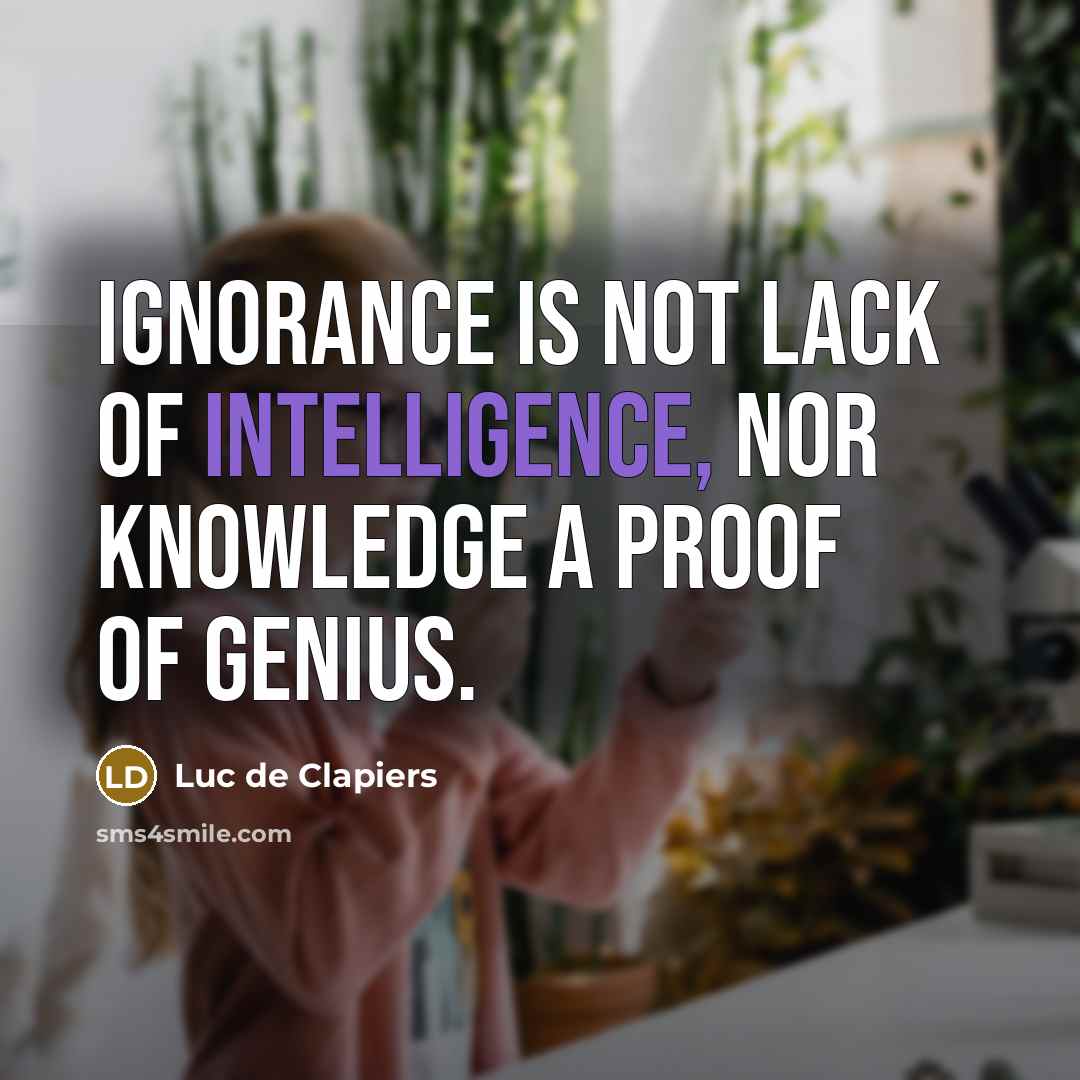 “Ignorance is not lack of intelligence, nor knowledge a proof…” quote by Luc de Clapiers