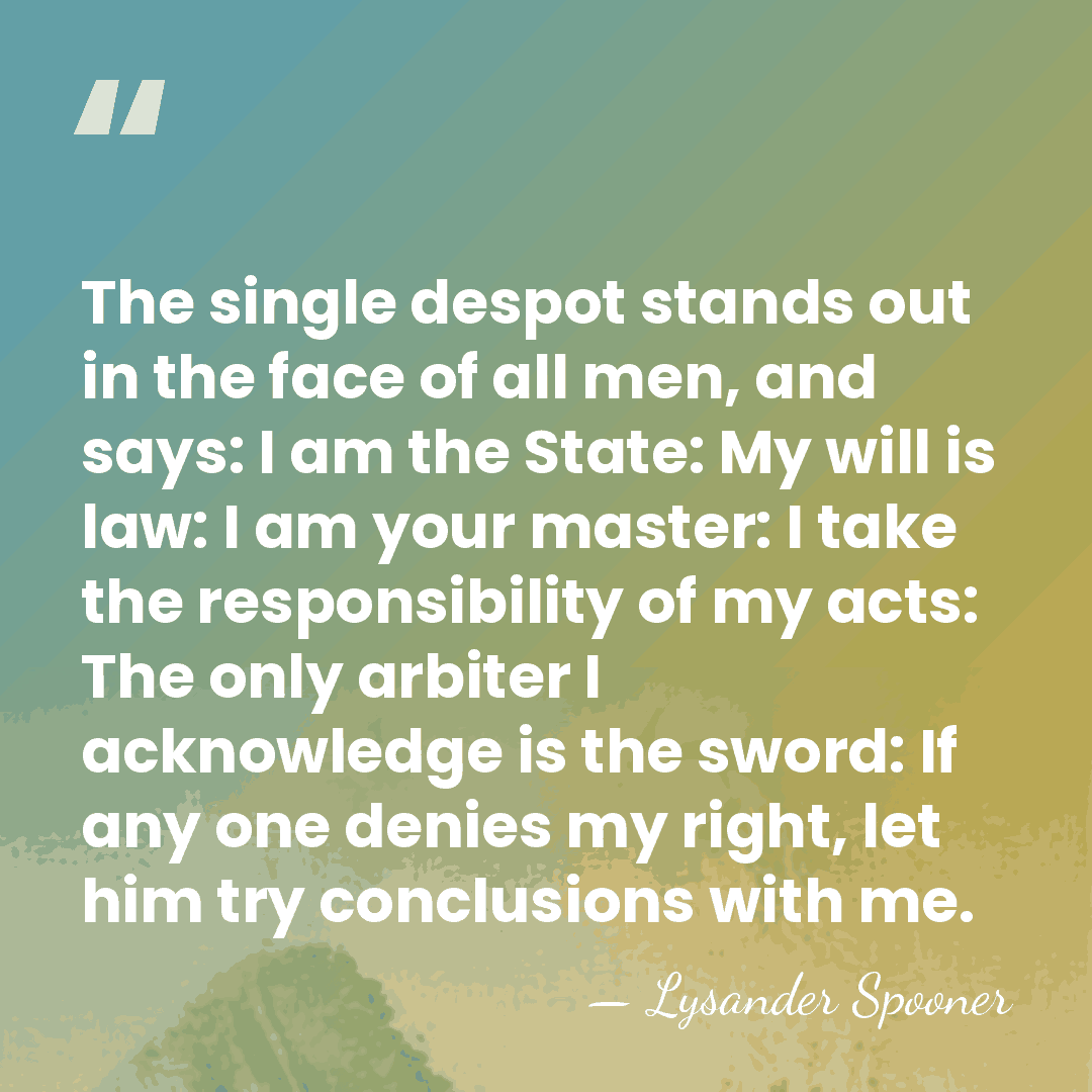 The single despot stands out in the face of all men, and&hellip; - Lysander Spooner
