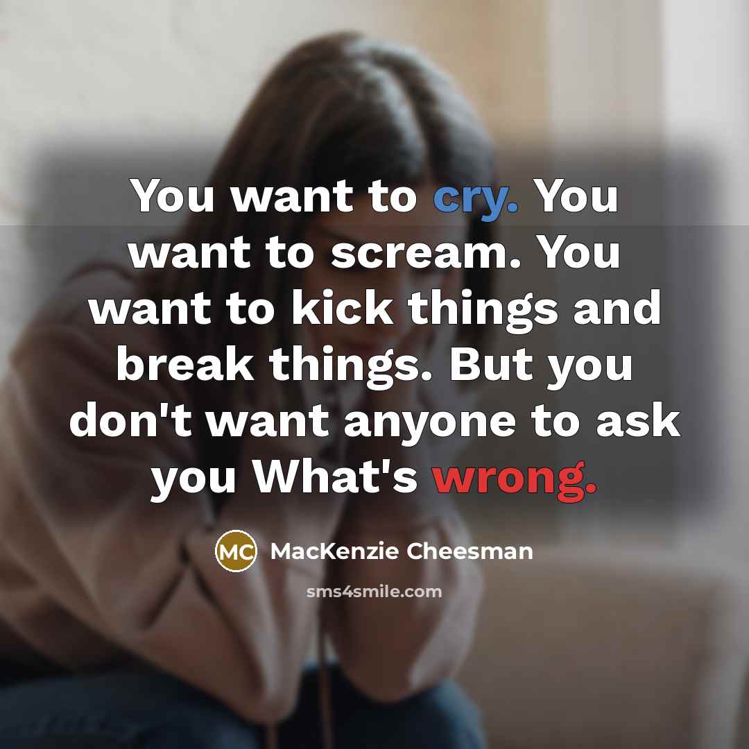 “You want to cry. You want to scream. You want…” quote by MacKenzie Cheesman