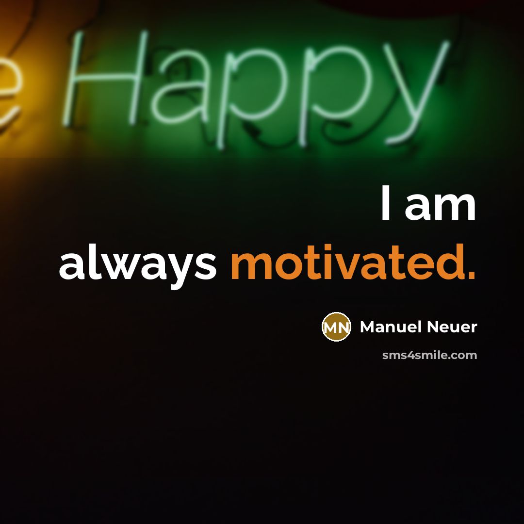 “I am always motivated.…” quote by Manuel Neuer