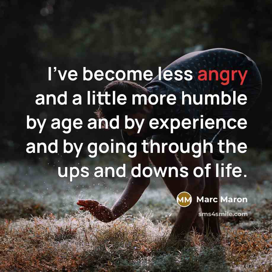 “I've become less angry and a little more humble by…” quote by Marc Maron