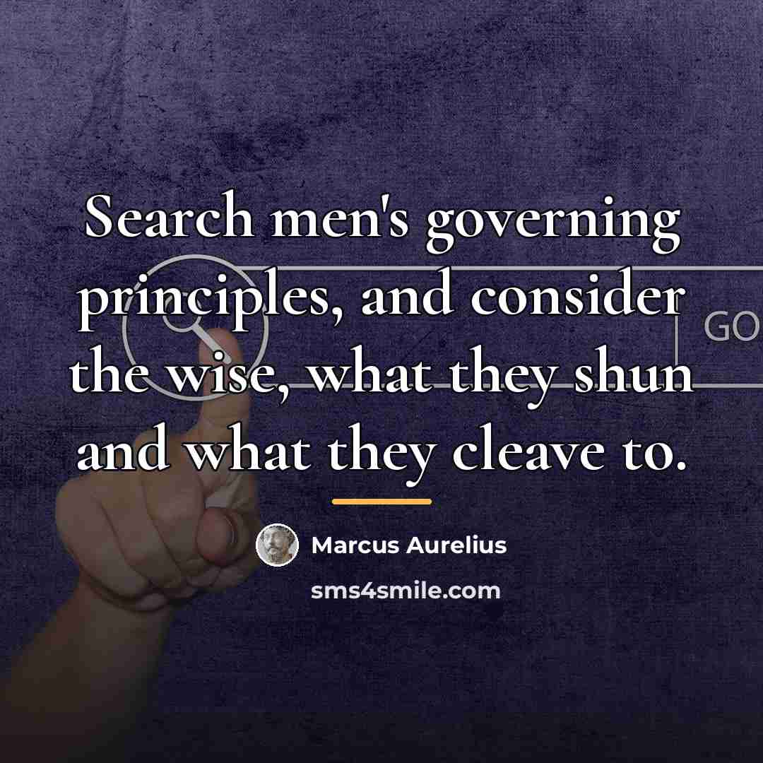 “Search men's governing principles, and consider the wise, what they…” quote by Marcus Aurelius