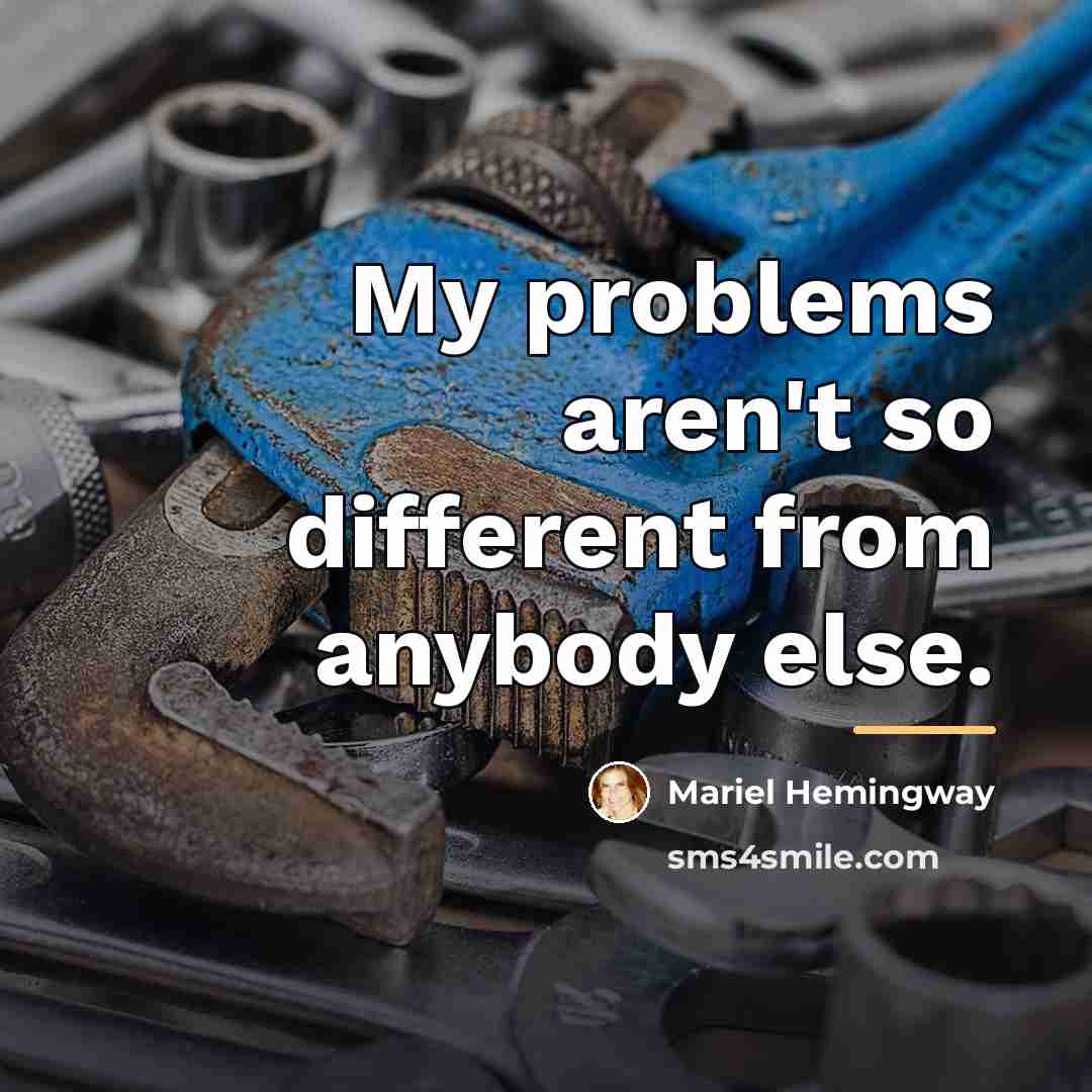 “My problems aren't so different from anybody else.…” quote by Mariel Hemingway