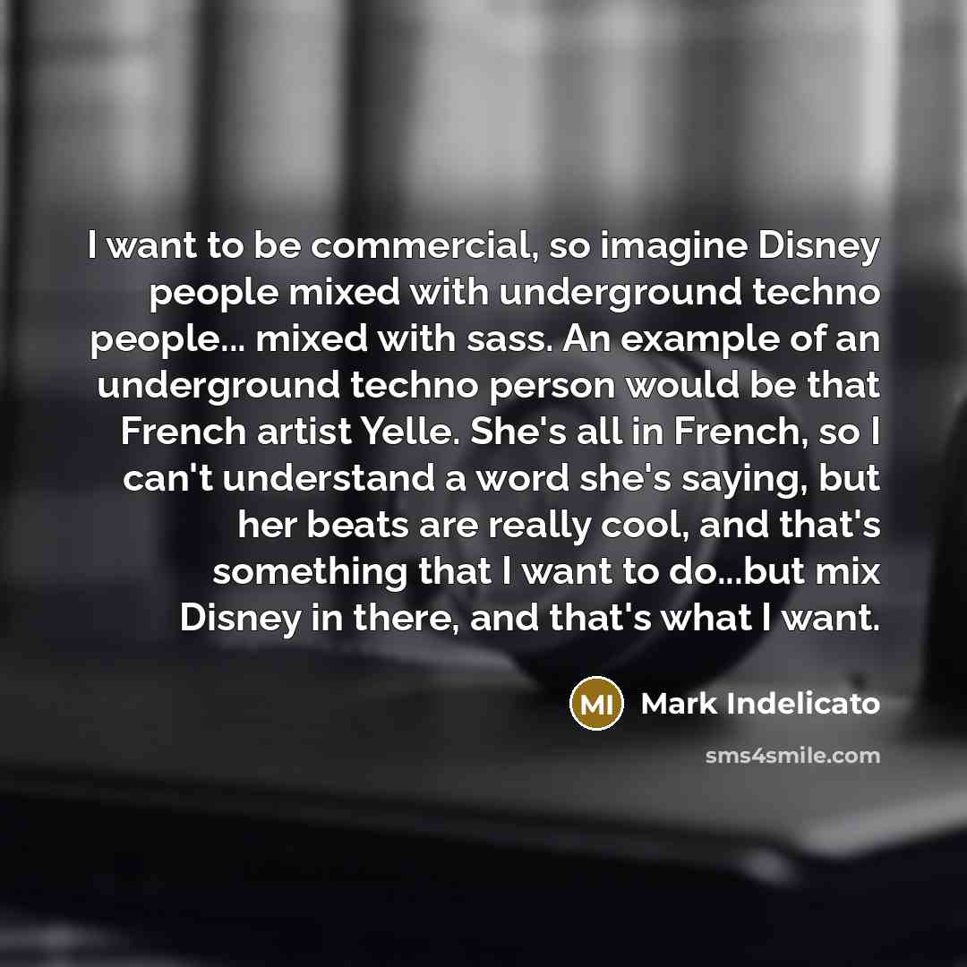 “I want to be commercial, so imagine Disney people mixed…” quote by Mark Indelicato