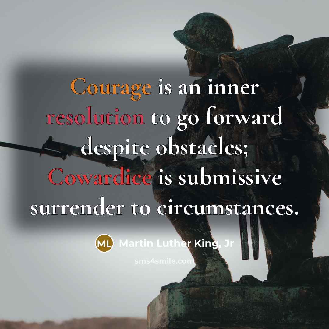 “Courage is an inner resolution to go forward despite obstacles;…” quote by Martin Luther King, Jr