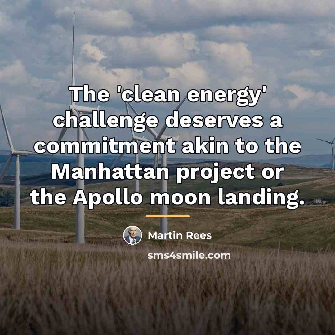 “The 'clean energy' challenge deserves a commitment akin to the…” quote by Martin Rees