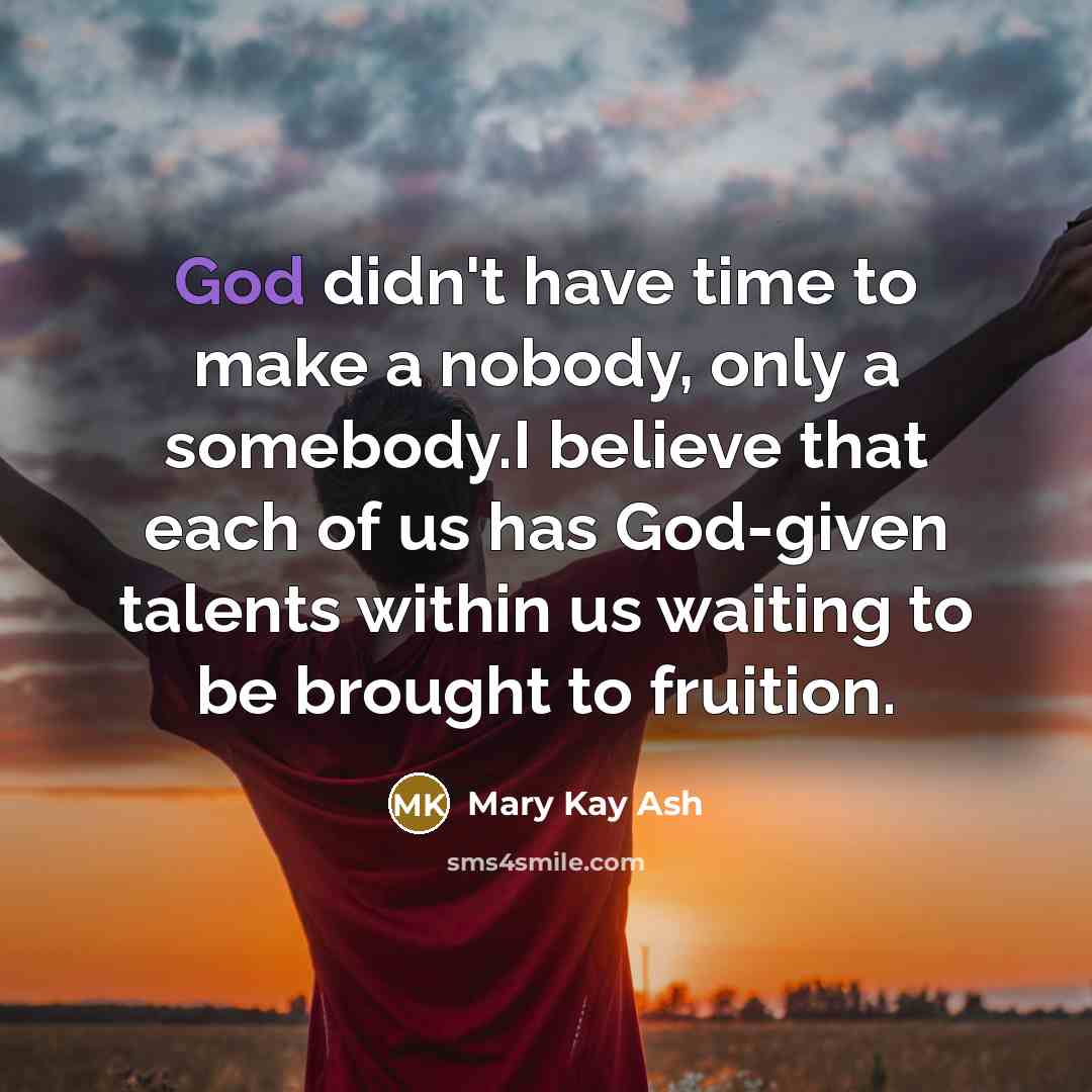 “God didn't have time to make a nobody, only a…” quote by Mary Kay Ash