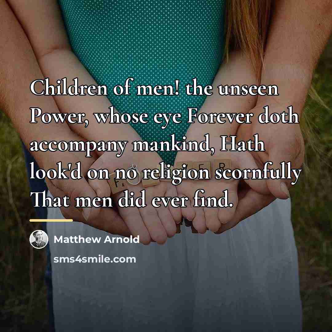 “Children of men! the unseen Power, whose eye Forever doth…” quote by Matthew Arnold