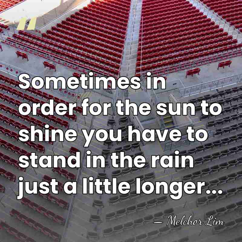 Sometimes in order for the sun to shine you have to stand&hellip; - Melchor Lim