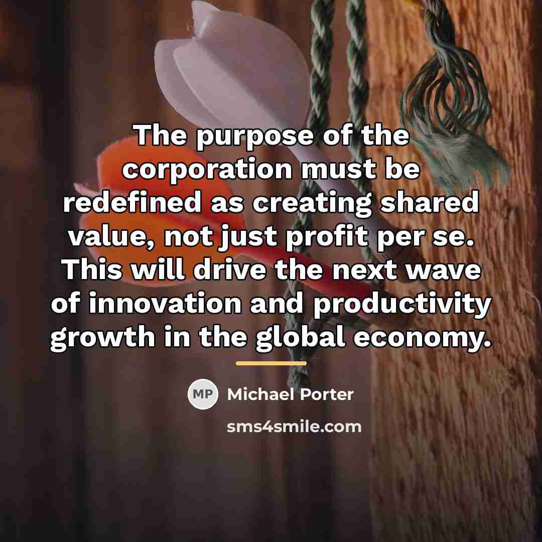 “The purpose of the corporation must be redefined as creating…” quote by Michael Porter