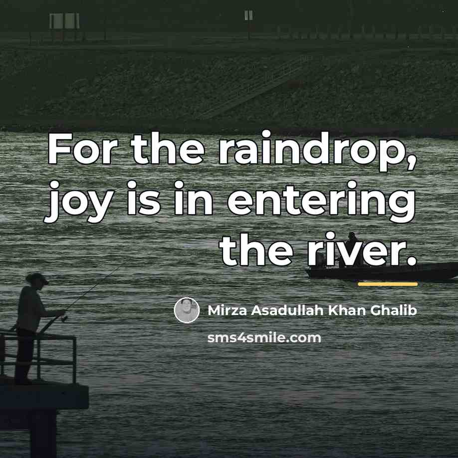 “For the raindrop, joy is in entering the river.…” quote by Mirza Asadullah Khan Ghalib