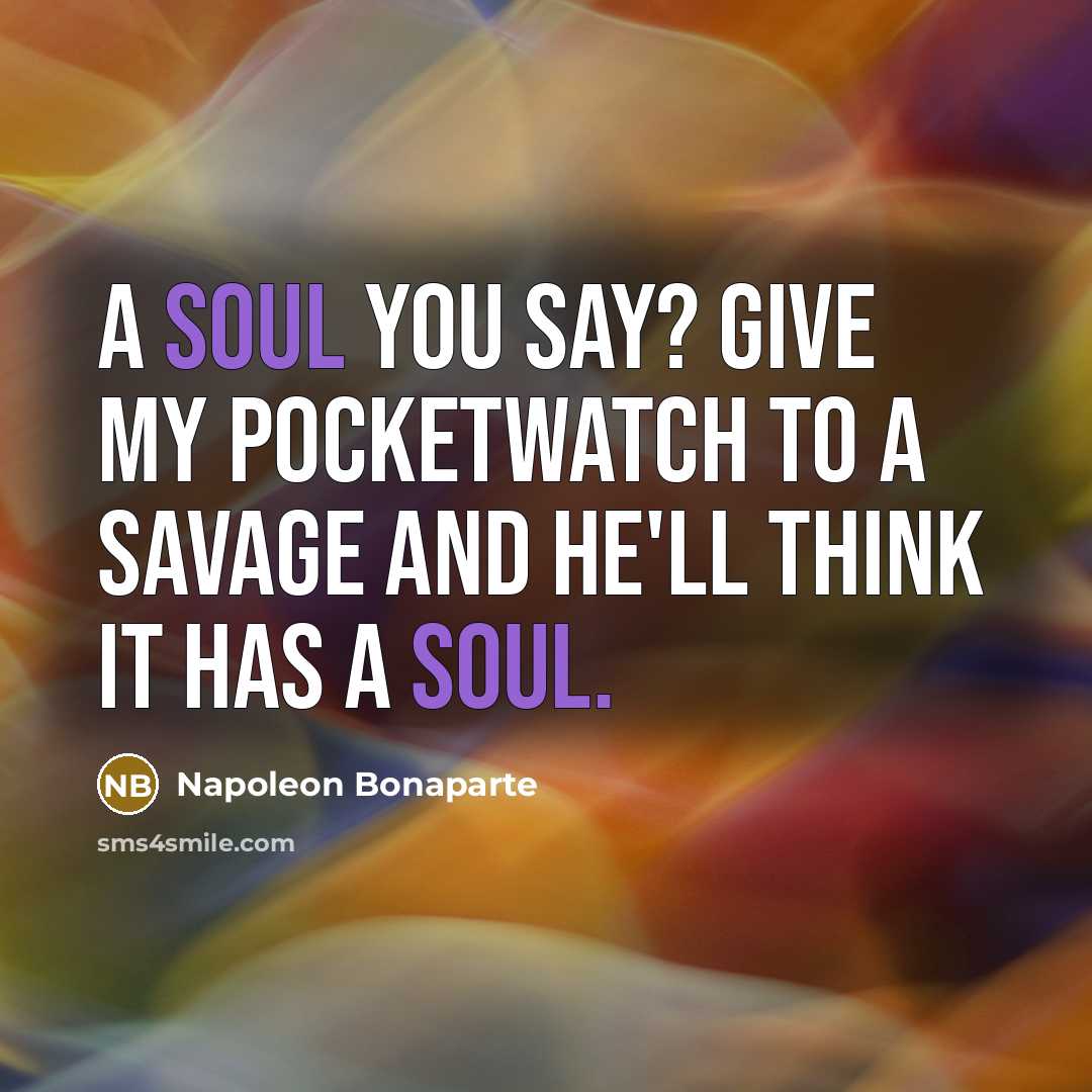 “A soul you say? Give my pocketwatch to a savage…” quote by Napoleon Bonaparte
