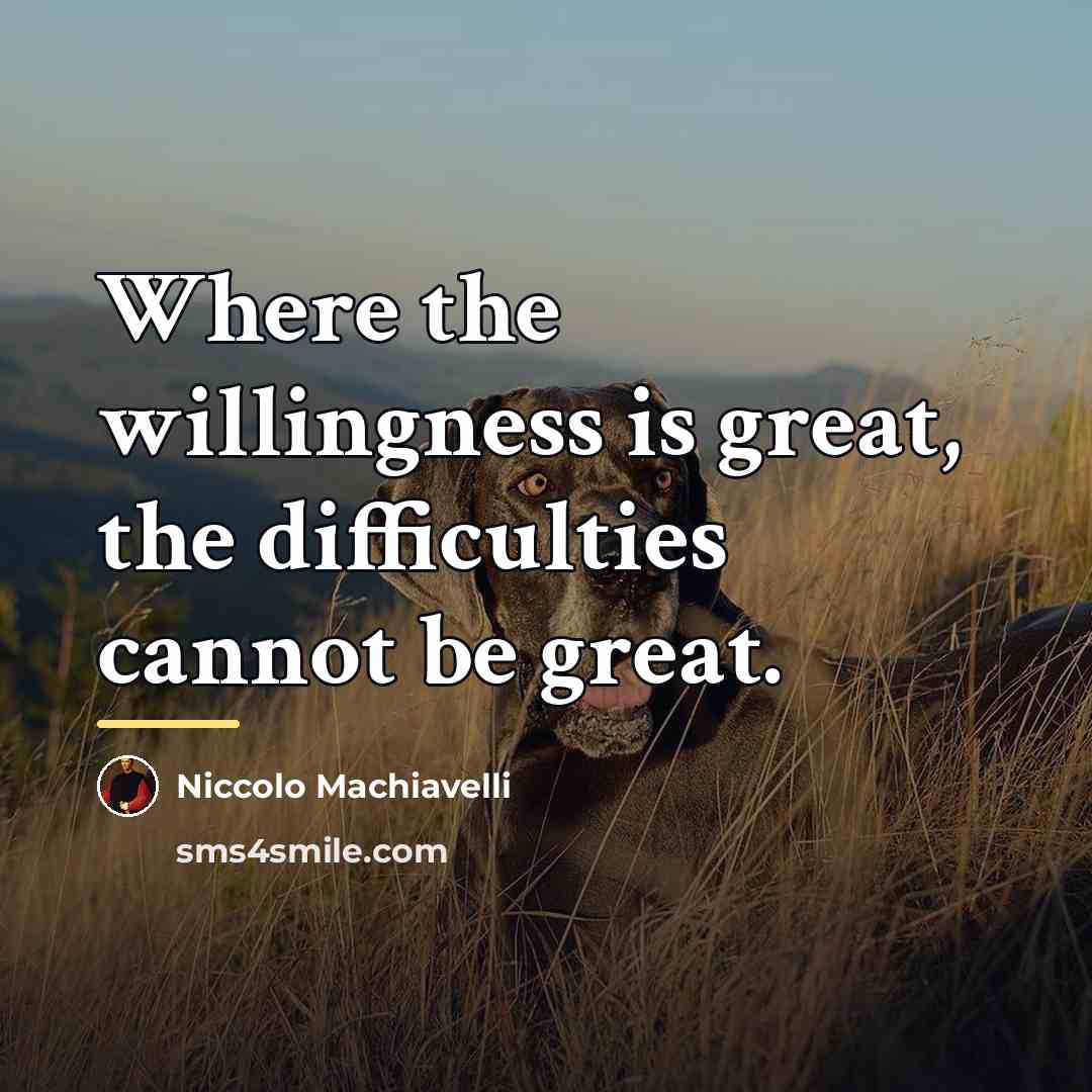 “Where the willingness is great, the difficulties cannot be great.…” quote by Niccolo Machiavelli