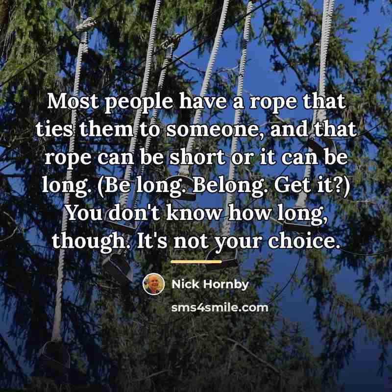 “Most people have a rope that ties them to someone,…” quote by Nick Hornby