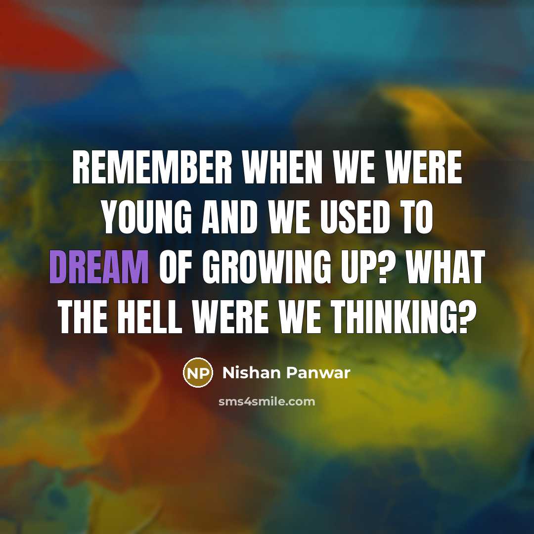 “Remember when we were young and we used to dream…” quote by Nishan Panwar