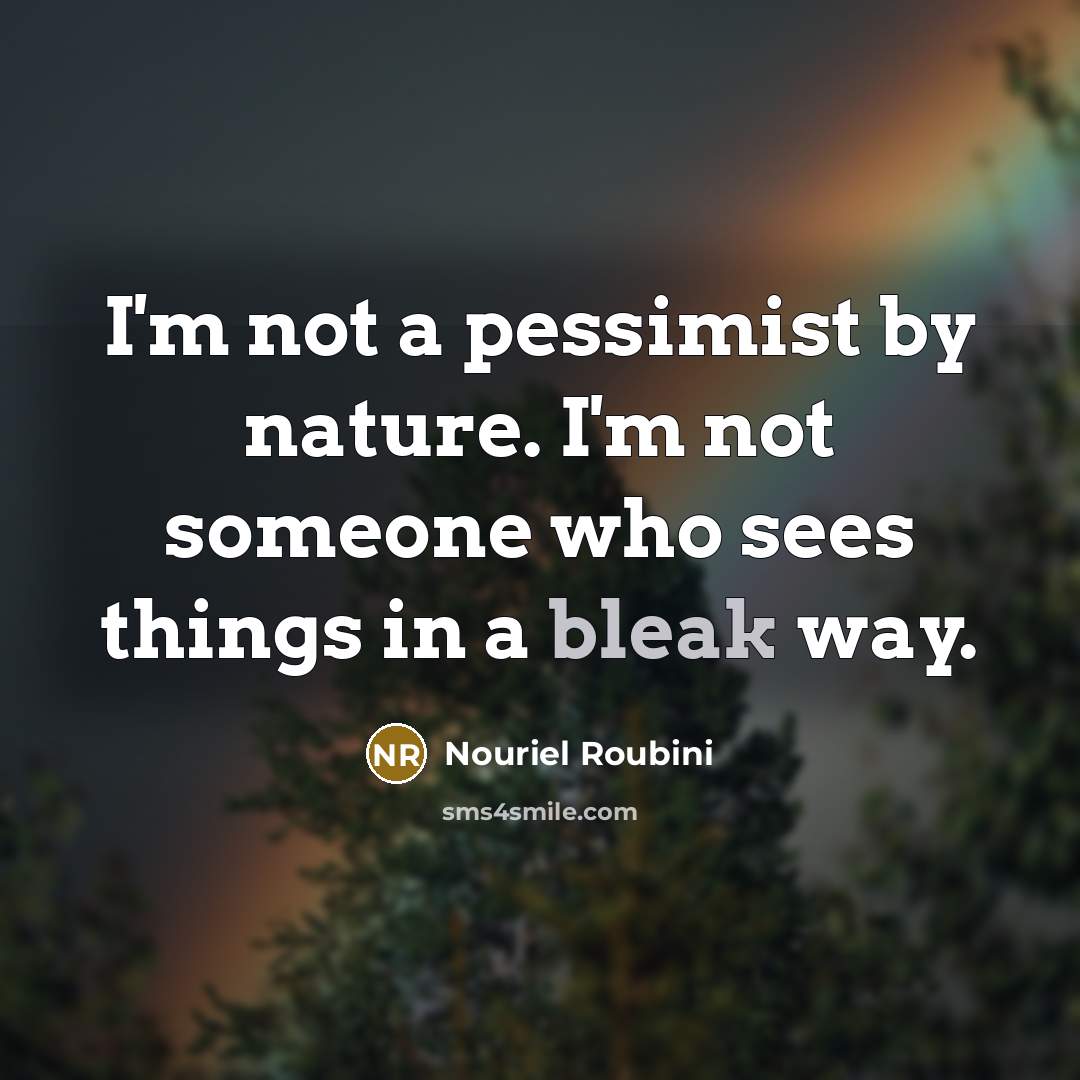 “I'm not a pessimist by nature. I'm not someone who…” quote by Nouriel Roubini