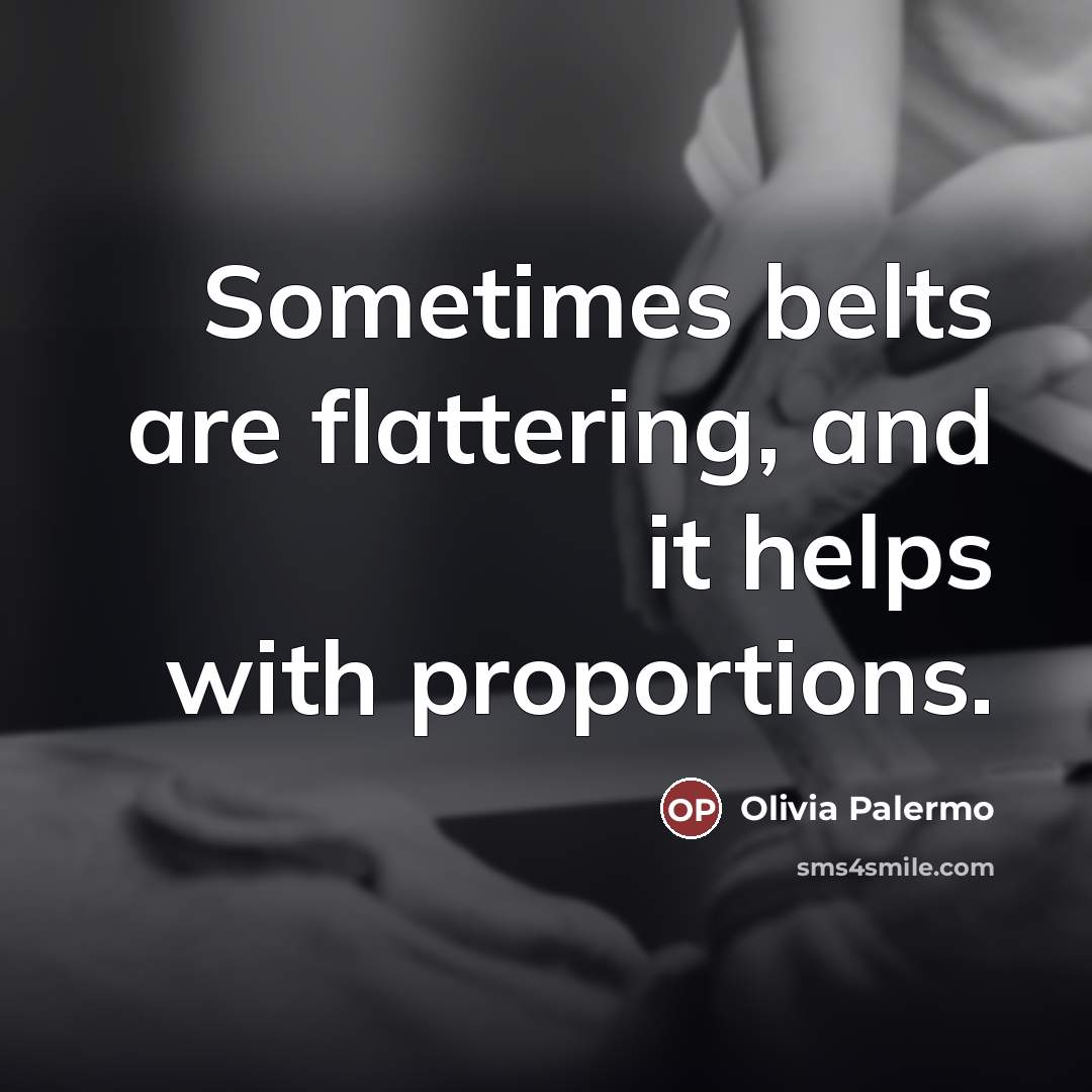 “Sometimes belts are flattering, and it helps with proportions.…” quote by Olivia Palermo